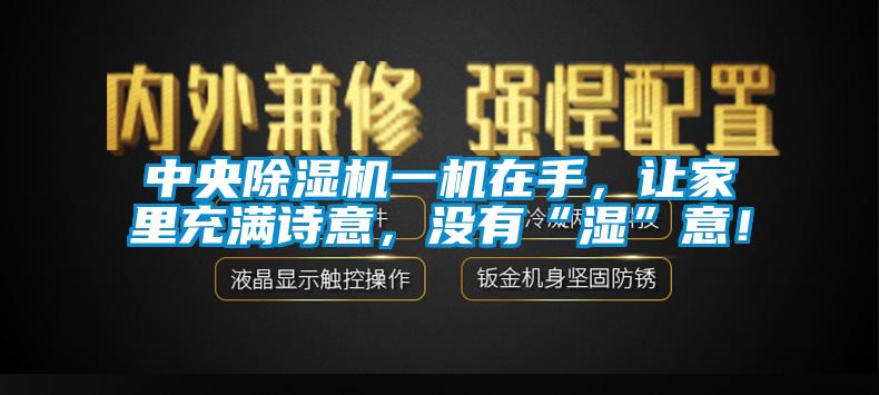 中央除濕機一機在手，讓家里充滿詩意，沒有“濕”意！