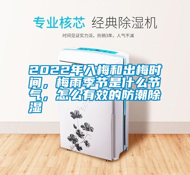 2022年入梅和出梅時間，梅雨季節(jié)是什么節(jié)氣，怎么有效的防潮除濕