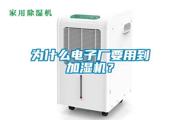 為什么電子廠要用到加濕機(jī)？