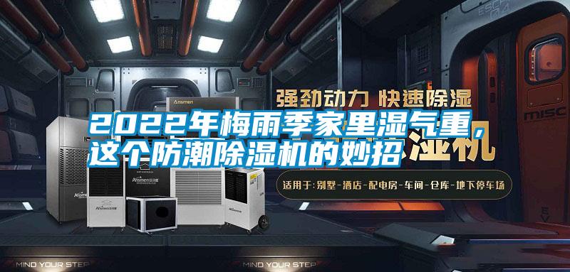 2022年梅雨季家里濕氣重，這個防潮除濕機(jī)的妙招