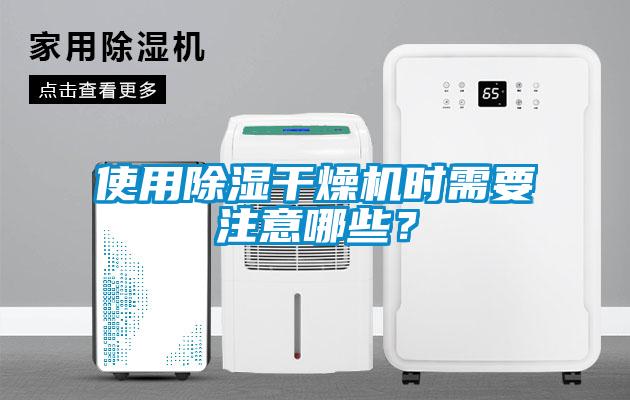 使用除濕干燥機時需要注意哪些？