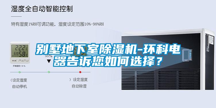 別墅地下室除濕機-環(huán)科電器告訴您如何選擇？