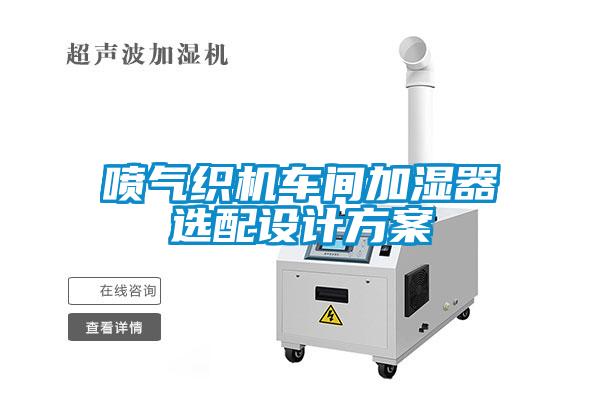 噴氣織機(jī)車間加濕器選配設(shè)計方案