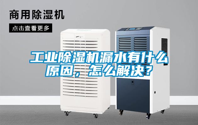 工業(yè)除濕機漏水有什么原因，怎么解決？