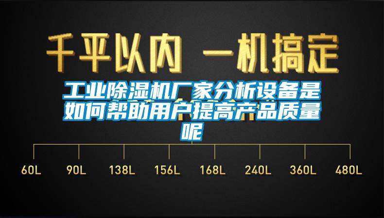 工業(yè)除濕機廠家分析設備是如何幫助用戶提高產品質量呢