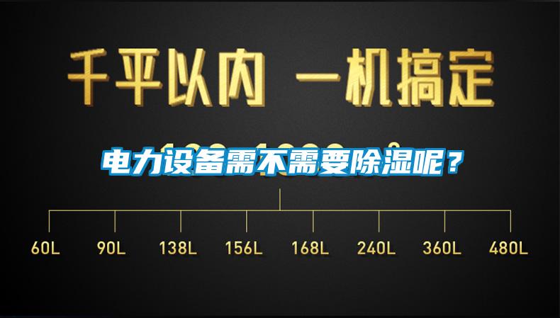 電力設(shè)備需不需要除濕呢？