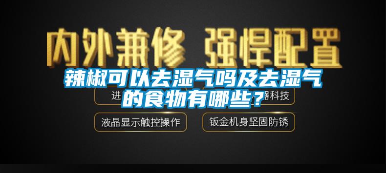 辣椒可以去濕氣嗎及去濕氣的食物有哪些？