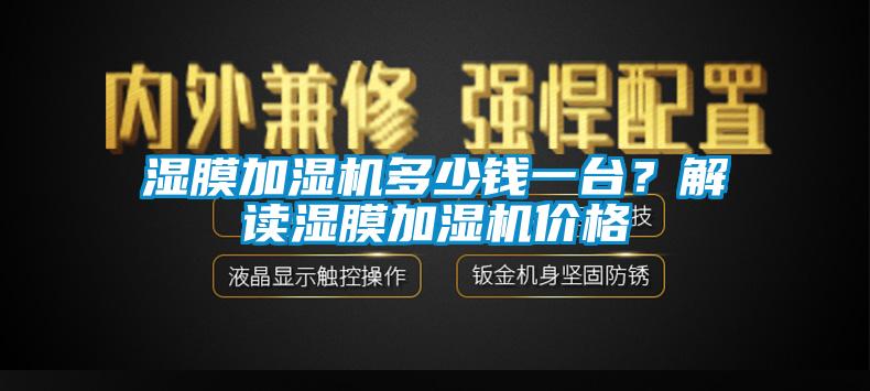 濕膜加濕機(jī)多少錢一臺(tái)？解讀濕膜加濕機(jī)價(jià)格