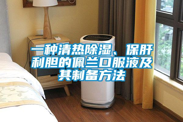 一種清熱除濕、保肝利膽的佩蘭口服液及其制備方法