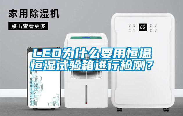 LED為什么要用恒溫恒濕試驗(yàn)箱進(jìn)行檢測(cè)？