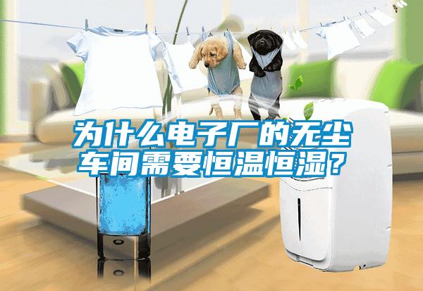 為什么電子廠的無(wú)塵車間需要恒溫恒濕？