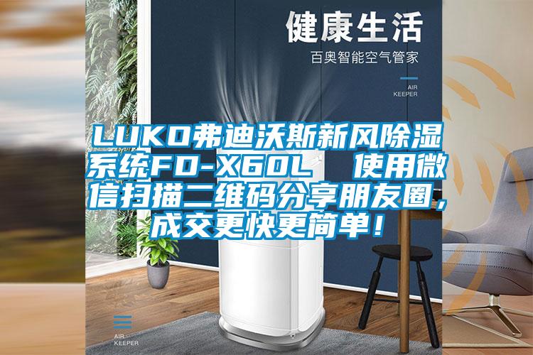 LUKO弗迪沃斯新風(fēng)除濕系統(tǒng)FD-X60L  使用微信掃描二維碼分享朋友圈，成交更快更簡單！