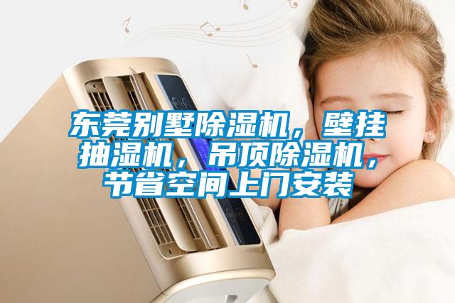 東莞別墅除濕機，壁掛抽濕機，吊頂除濕機，節(jié)省空間上門安裝