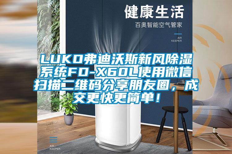 LUKO弗迪沃斯新風(fēng)除濕系統(tǒng)FD-X60L使用微信掃描二維碼分享朋友圈，成交更快更簡(jiǎn)單！