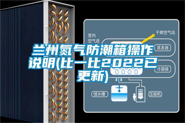 蘭州氮氣防潮箱操作說明(比一比2022已更新)