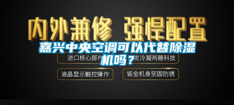 嘉興中央空調(diào)可以代替除濕機嗎？