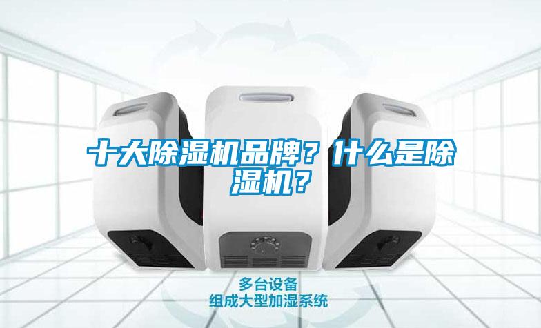 十大除濕機(jī)品牌？什么是除濕機(jī)？