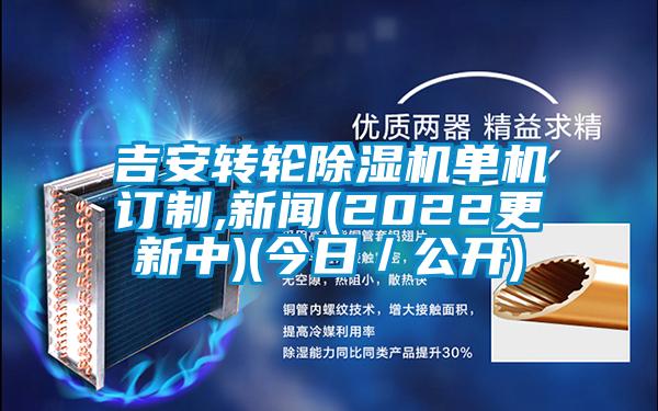 吉安轉(zhuǎn)輪除濕機(jī)單機(jī)訂制,新聞(2022更新中)(今日／公開(kāi))