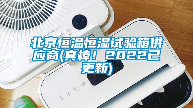 北京恒溫恒濕試驗箱供應商(真棒！2022已更新)