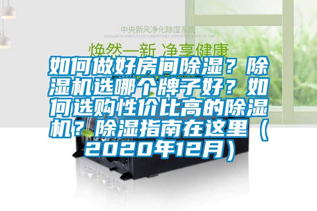 如何做好房間除濕？除濕機(jī)選哪個牌子好？如何選購性價比高的除濕機(jī)？除濕指南在這里（2020年12月）