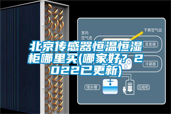 北京傳感器恒溫恒濕柜哪里買(哪家好？2022已更新)