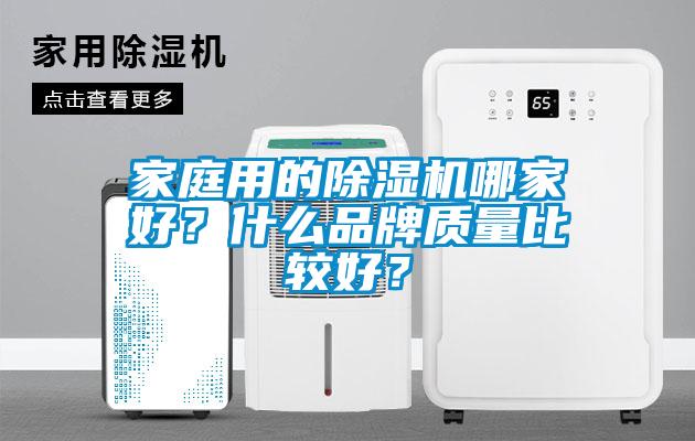 家庭用的除濕機(jī)哪家好？什么品牌質(zhì)量比較好？