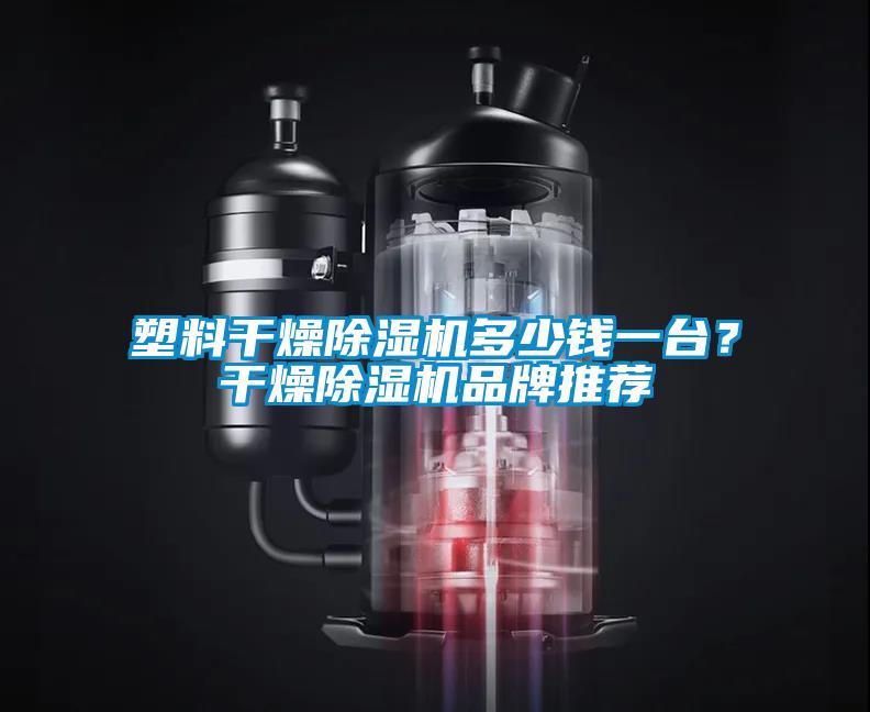 塑料干燥除濕機多少錢一臺？干燥除濕機品牌推薦