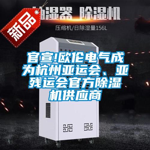 官宣!歐倫電氣成為杭州亞運會、亞殘運會官方除濕機供應商