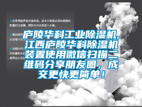 廬陵華科工業(yè)除濕機,江西廬陵華科除濕機裝置使用微信掃描二維碼分享朋友圈，成交更快更簡單！