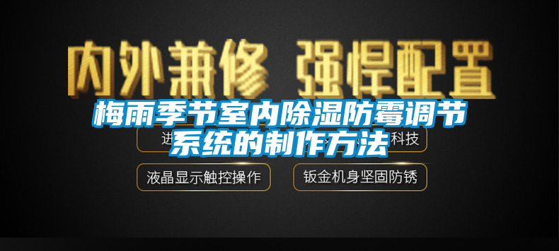 梅雨季節(jié)室內除濕防霉調節(jié)系統(tǒng)的制作方法