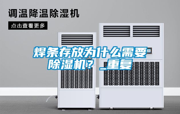 焊條存放為什么需要除濕機？_重復