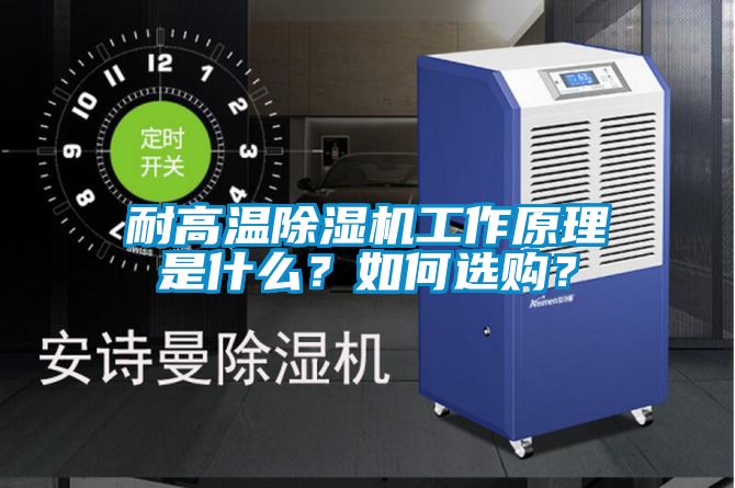 耐高溫除濕機(jī)工作原理是什么？如何選購(gòu)？