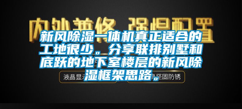 新風除濕一體機真正適合的工地很少。分享聯(lián)排別墅和底躍的地下室樓層的新風除濕框架思路。