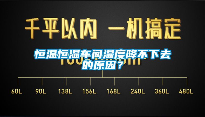 恒溫恒濕車間濕度降不下去的原因？