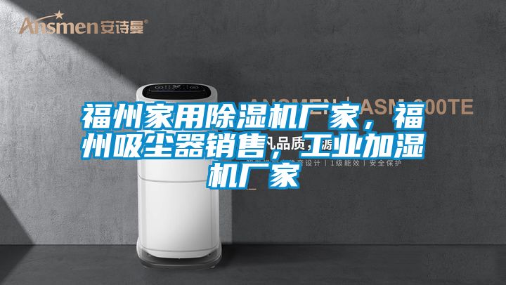 福州家用除濕機廠家，福州吸塵器銷售，工業(yè)加濕機廠家