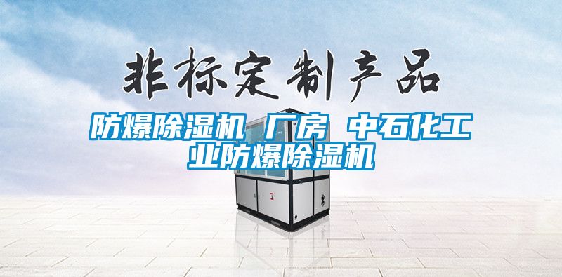 防爆除濕機(jī) 廠房 中石化工業(yè)防爆除濕機(jī)