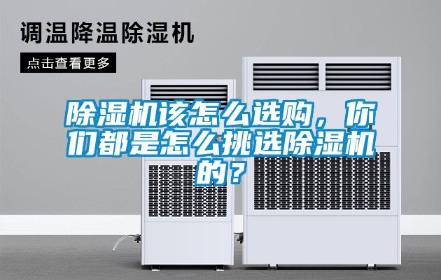 除濕機(jī)該怎么選購，你們都是怎么挑選除濕機(jī)的？