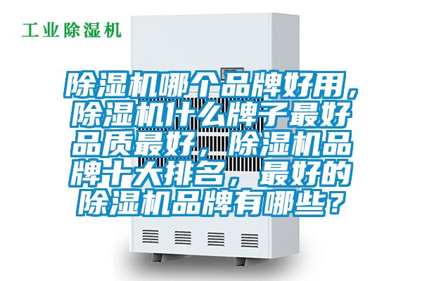 除濕機哪個品牌好用，除濕機什么牌子最好品質最好，除濕機品牌十大排名，最好的除濕機品牌有哪些？