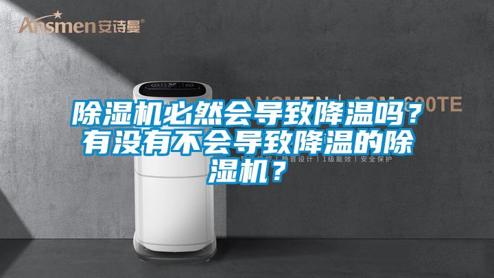 除濕機必然會導(dǎo)致降溫嗎？有沒有不會導(dǎo)致降溫的除濕機？