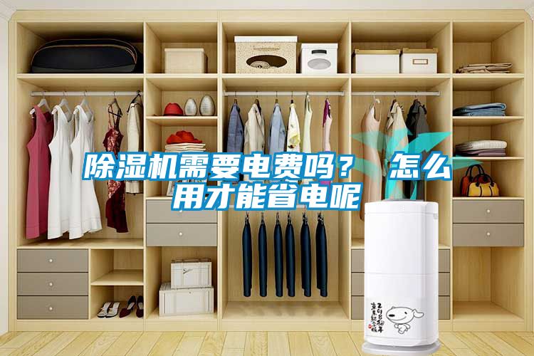 除濕機需要電費嗎？ 怎么用才能省電呢